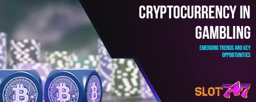 Cryptocurrency in Gambling: Emerging Trends and Key Opportunities